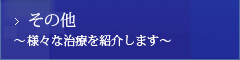 その他 ～様々な治療を紹介します～