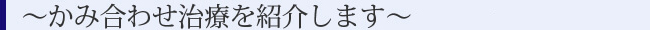 ～かみ合わせ治療を紹介します～
